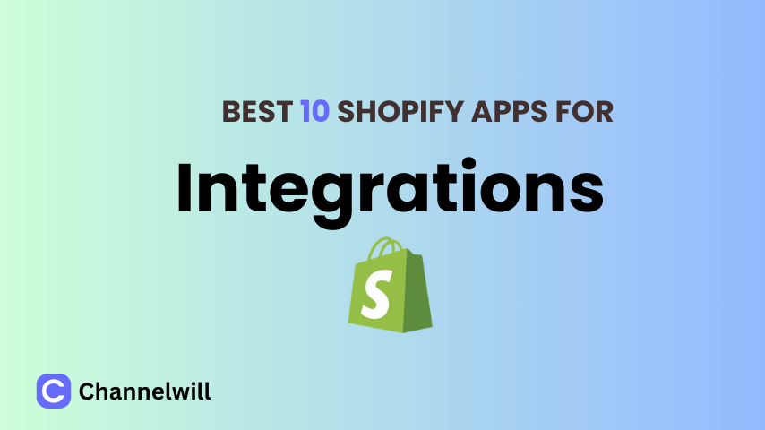 Top 10 Best Shopify Integrations for E-commerce Store|Channelwill - CWILL